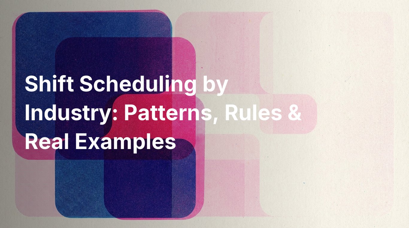 Shift Scheduling by Industry: Patterns, Rules & Real Examples