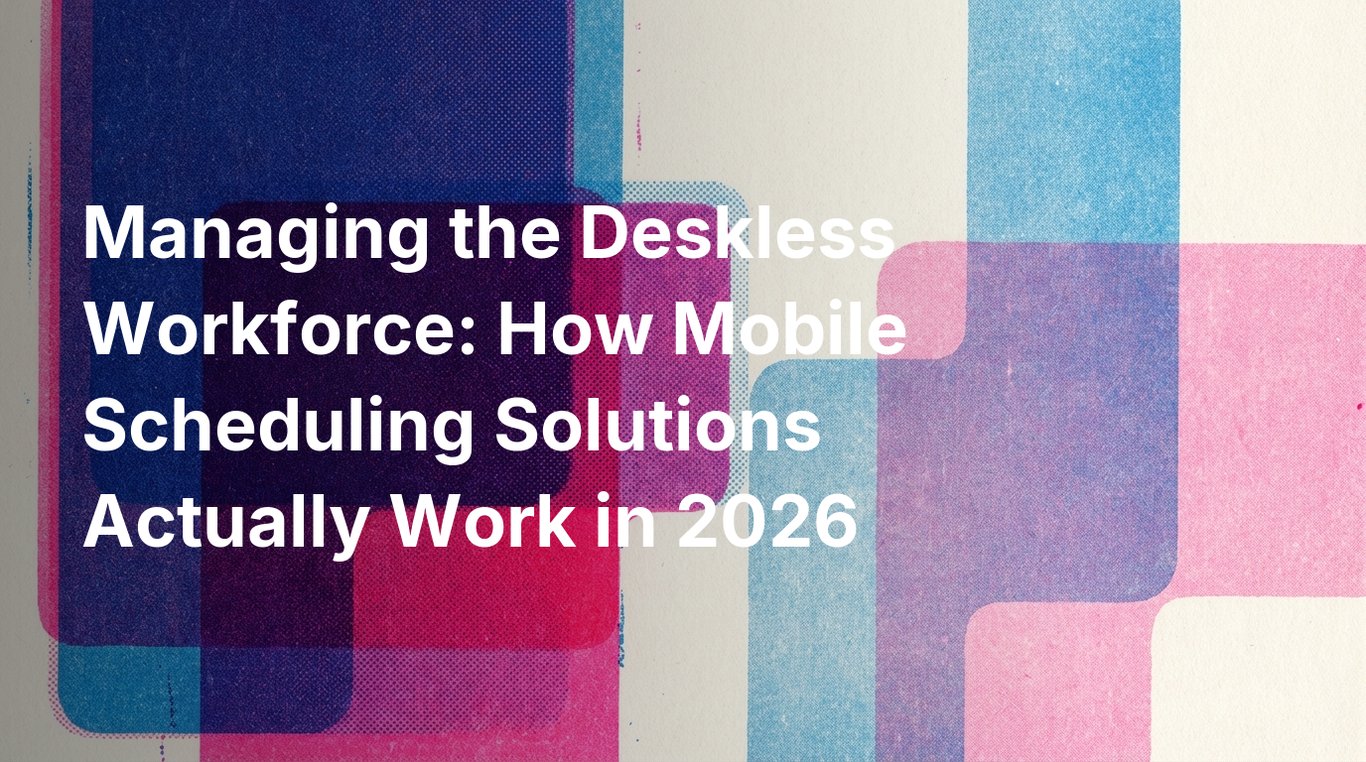 Managing the Deskless Workforce: How Mobile Scheduling Solutions Actually Work in 2026