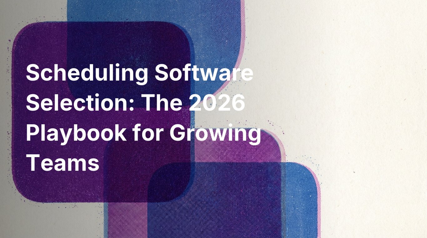 Scheduling Software Selection: The 2026 Playbook for Growing Teams