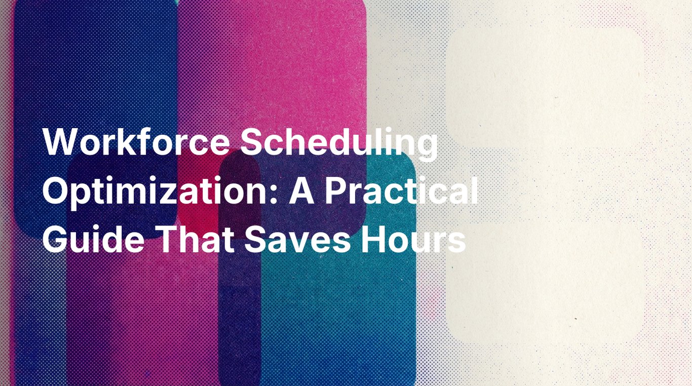Workforce Scheduling Optimization: A Practical Guide That Saves Hours